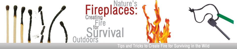 Nature&#8217;s Fireplaces: Creating Fire For Survival In The Wild